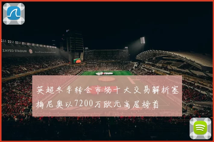 英超冬季转会市场十大交易解析塞梅尼奥以7200万欧元高居榜首